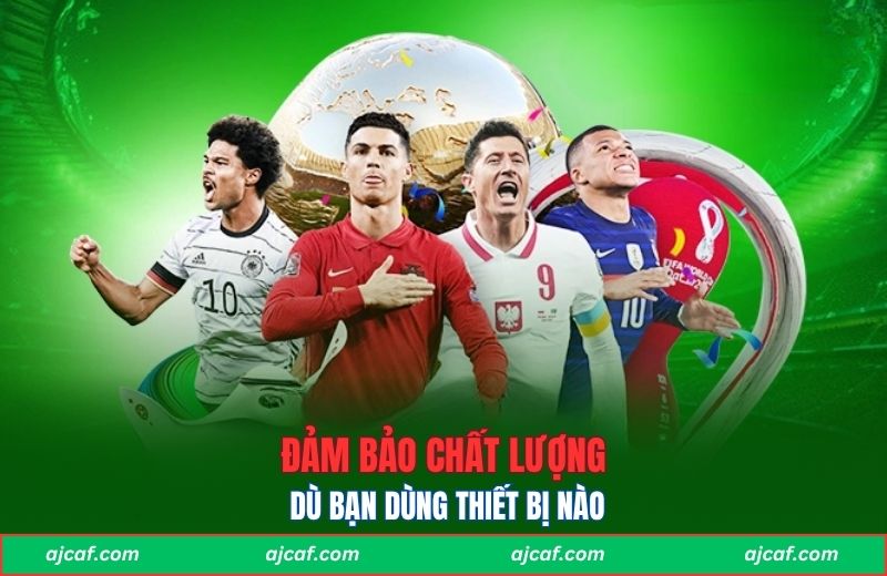 Đảm bảo chất lượng dù bạn dùng thiết bị nào