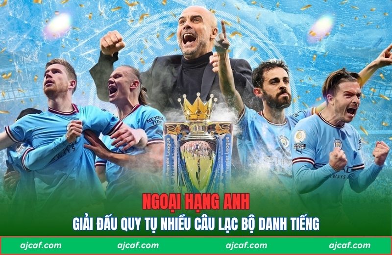 Ngoại hạng Anh quy tụ nhiều câu lạc bộ danh tiếng